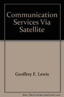 Communications Services Via Satellite A Handbook for Design Installation and Service Engineers