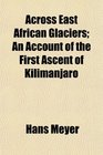 Across East African Glaciers An Account of the First Ascent of Kilimanjaro