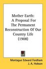 Mother Earth A Proposal For The Permanent Reconstruction Of Our Country Life
