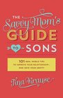 Savvy Mom's Guide to Sons  101 RealWorld Tips to Improve Your Relationshipand Save Your Sanity