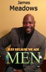 Just Because We are Men