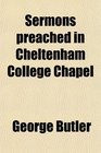 Sermons preached in Cheltenham College Chapel