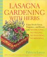 Lasagna Gardening with Herbs : Enjoy Fresh Flavor, Fragrance, and Beauty with No Digging, No Tilling, No Weeding, No Kidding!