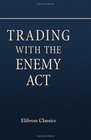 Trading with the Enemy Act With the Report on the Act Submitted to the Senate by the Committee on Commerce