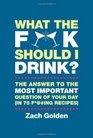 What the F Should I Drink The Answers to Life's Most Important Question of Your Day