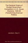 The Electoral Origins of Divided Government Competition in US House Elections 19461988