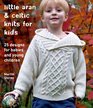 Little Aran  Celtic Knits for Kids 25 Designs for Babies and Young Children