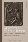 Aristotle Transformed The Ancient Commentators and Their Influence