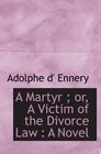A Martyr  or A Victim of the Divorce Law  A Novel