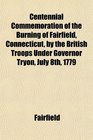 Centennial Commemoration of the Burning of Fairfield Connecticut by the British Troops Under Governor Tryon July 8th 1779