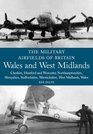 The Military Airfields of Britain Wales and West Midlands Cheshire Hereford and Worcester Northamptonshire Shropshire Staffordshire Warwickshire West Midlands Wales