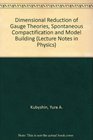 Dimensional Reduction of Gauge Theories Spontaneous Compactification and Model Building