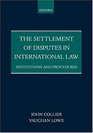 The Settlement of Disputes in International Law Institutions and Procedures