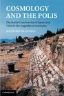 Cosmology and the Polis The Social Construction of Space and Time in the Tragedies of Aeschylus