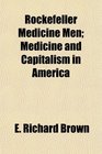 Rockefeller Medicine Men Medicine and Capitalism in America
