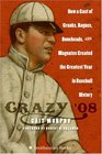 Crazy '08 How a Cast of Cranks Rogues Boneheads and Magnates Created the Greatest Year in Baseball History
