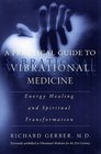 A Practical Guide to Vibrational Medicine  Energy Healing and Spiritual Transformation