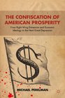 The Confiscation of American Prosperity From RightWing Extremism and Economic Ideology to the Next Great Depression