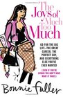 The Joys of Much Too Much : Go for the Big Life--The Great Career, The Perfect Guy, and Everything Else You've Ever Wanted