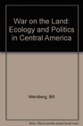 War On the Land Ecology and Politics in Central America