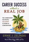 Career Success without a Real Job The Career Book for People Too Smart to Work in Corporations