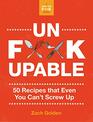 Unfckupable 50 Recipes That Even You Can't Screw Up a What the F Should I Make for Dinner Sequel