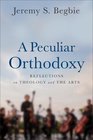 A Peculiar Orthodoxy Reflections on Theology and the Arts