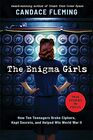 The Enigma Girls How Ten Teenagers Broke Ciphers Kept Secrets and Helped Win World War II