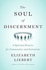 The Soul of Discernment A Spiritual Practice for Communities and Institutions