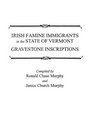 Irish Famine Immigrants in the State of Vermont. Gravestone Inscriptions: Gravestone Inscriptions / Compiled by Ronald Chase Murphy and Janice Church Murphy