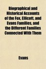 Biographical and Historical Accounts of the Fox Ellicott and Evans Families and the Different Families Connected With Them