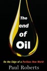 The End of Oil : On the Edge of a Perilous New World