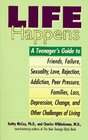 Life Happens A Teenager's Guide to Friends Failure Sexuality Love Rejection Addiction Peer Pressure Families Loss Depression Change and Other challenges