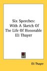 Six Speeches With A Sketch Of The Life Of Honorable Eli Thayer