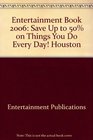 Entertainment Book 2006 Save Up to 50 on Things You Do Every Day Houston