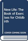 New Life The Book of Exercises for Childbirth