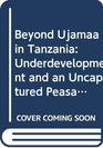 Beyond Ujamaa in Tanzania Underdevelopment and an Uncaptured Peasantry