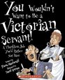 You Wouldn't Want to Be a Victorian Servant!: A Thankless Job You'd Rather Not Have (You Wouldn't Want to...)