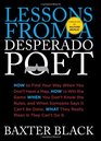 Lessons from a Desperado Poet How to Find Your Way When You Don't Have a Map How to Win the Game When You Don't Know the Rules and When Someone  What They Really Mean Is They Can't Do It