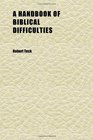 A Handbook of Biblical Difficulties Or Reasonable Solutions of Perplexing Things in Sacred Scripture
