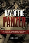 Day of the Panzer A Story of American Heroism and Sacrifice in Southern France