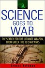 Science Goes to War The Search for the Ultimate Weaponfrom Greek Fire to Star Wars