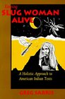 Keeping Slug Woman Alive A Holistic Approach to American Indian Texts