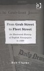 From Grub Street to Fleet Street An Illustrated History of English Newspapers to 1899