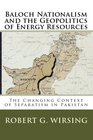 Baloch Nationalism And The Geopolitics Of Energy Resources The Changing Context Of Separatism In Pakistan