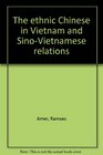 The ethnic Chinese in Vietnam and SinoVietnamese relations