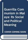 Guerrilla Communism in Malaya Its Social and Political Meaning