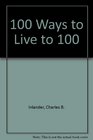 100 Ways to Live to be 100