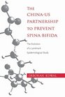 The ChinaUS Partnership to Prevent Spina Bifida The Evolution of a Landmark Epidemiological Study