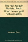 The real Joaquin Murieta Robin Hood hero or Gold Rush gangster